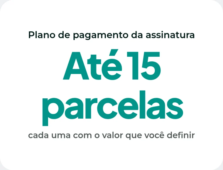 Plano de pagamento da assinatura com até 15 parcelas, cada uma com o valor que você definir